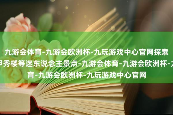 九游会体育-九游会欧洲杯-九玩游戏中心官网探索白宫、双子塔和甲秀楼等迷东说念主景点-九游会体育-九游会欧洲杯-九玩游戏中心官网